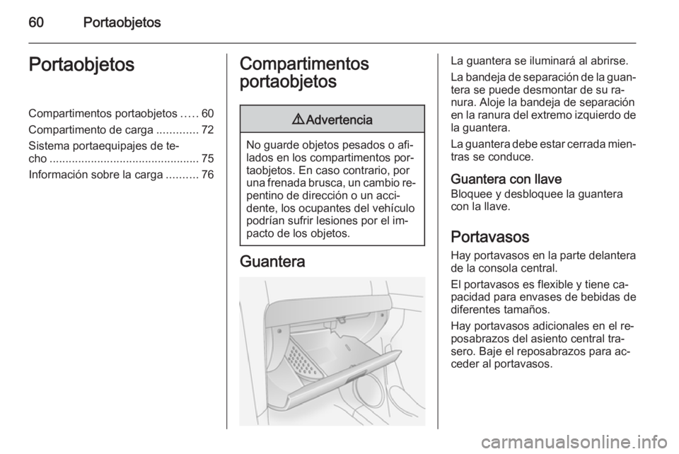 OPEL ANTARA 2014.5  Manual de Instrucciones (in Spanish) 60PortaobjetosPortaobjetosCompartimentos portaobjetos.....60
Compartimento de carga .............72
Sistema portaequipajes de te‐
cho ............................................... 75
Información 