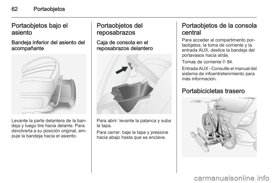 OPEL ANTARA 2014.5 Manual de Instrucciones (in Spanish) 62PortaobjetosPortaobjetos bajo el
asiento
Bandeja inferior del asiento del
acompañante
Levante la parte delantera de la ban‐
deja y luego tire hacia delante. Para
devolverla a su posición origina OPEL ANTARA 2014.5 Manual de Instrucciones (in Spanish) 62PortaobjetosPortaobjetos bajo el
asiento
Bandeja inferior del asiento del
acompañante
Levante la parte delantera de la ban‐
deja y luego tire hacia delante. Para
devolverla a su posición origina