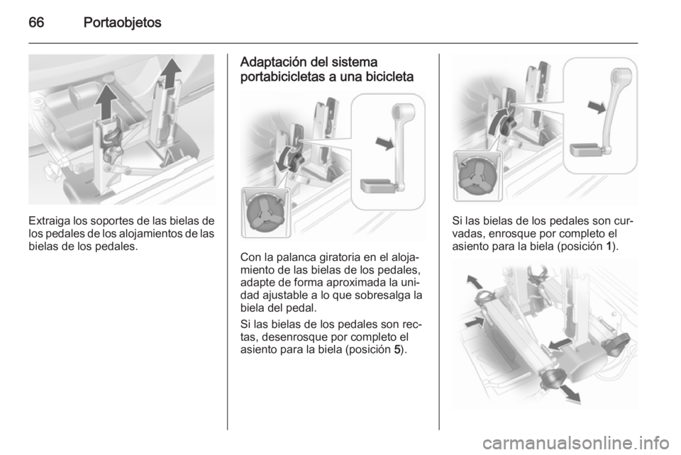 OPEL ANTARA 2014.5  Manual de Instrucciones (in Spanish) 66Portaobjetos
Extraiga los soportes de las bielas de
los pedales de los alojamientos de las bielas de los pedales.
Adaptación del sistema
portabicicletas a una bicicleta
Con la palanca giratoria en 