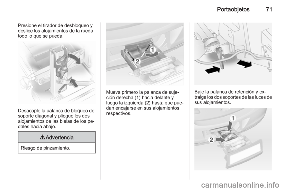 OPEL ANTARA 2014.5 Manual de Instrucciones (in Spanish) Portaobjetos71
Presione el tirador de desbloqueo ydeslice los alojamientos de la rueda
todo lo que se pueda.
Desacople la palanca de bloqueo del
soporte diagonal y pliegue los dos
alojamientos de las OPEL ANTARA 2014.5 Manual de Instrucciones (in Spanish) Portaobjetos71
Presione el tirador de desbloqueo ydeslice los alojamientos de la rueda
todo lo que se pueda.
Desacople la palanca de bloqueo del
soporte diagonal y pliegue los dos
alojamientos de las