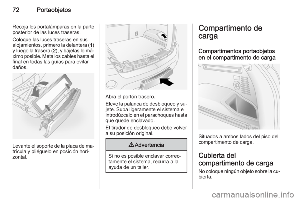 OPEL ANTARA 2014.5 Manual de Instrucciones (in Spanish) 72Portaobjetos
Recoja los portalámparas en la parte
posterior de las luces traseras.
Coloque las luces traseras en sus
alojamientos, primero la delantera ( 1)
y luego la trasera ( 2), y bájelas lo m OPEL ANTARA 2014.5 Manual de Instrucciones (in Spanish) 72Portaobjetos
Recoja los portalámparas en la parte
posterior de las luces traseras.
Coloque las luces traseras en sus
alojamientos, primero la delantera ( 1)
y luego la trasera ( 2), y bájelas lo m