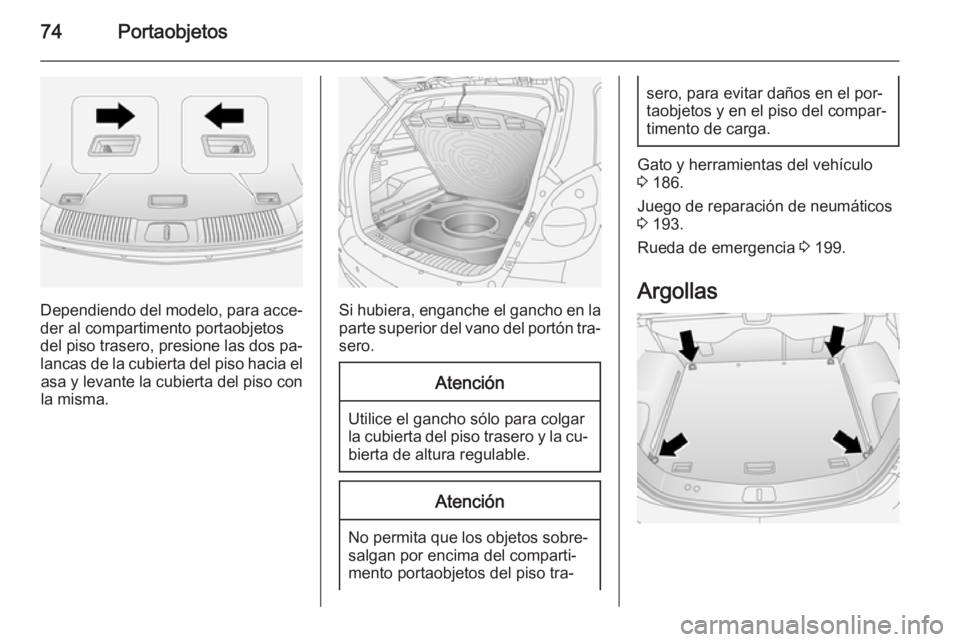 OPEL ANTARA 2014.5 Manual de Instrucciones (in Spanish) 74Portaobjetos
Dependiendo del modelo, para acce‐der al compartimento portaobjetosdel piso trasero, presione las dos pa‐
lancas de la cubierta del piso hacia el asa y levante la cubierta del piso OPEL ANTARA 2014.5 Manual de Instrucciones (in Spanish) 74Portaobjetos
Dependiendo del modelo, para acce‐der al compartimento portaobjetosdel piso trasero, presione las dos pa‐
lancas de la cubierta del piso hacia el asa y levante la cubierta del piso