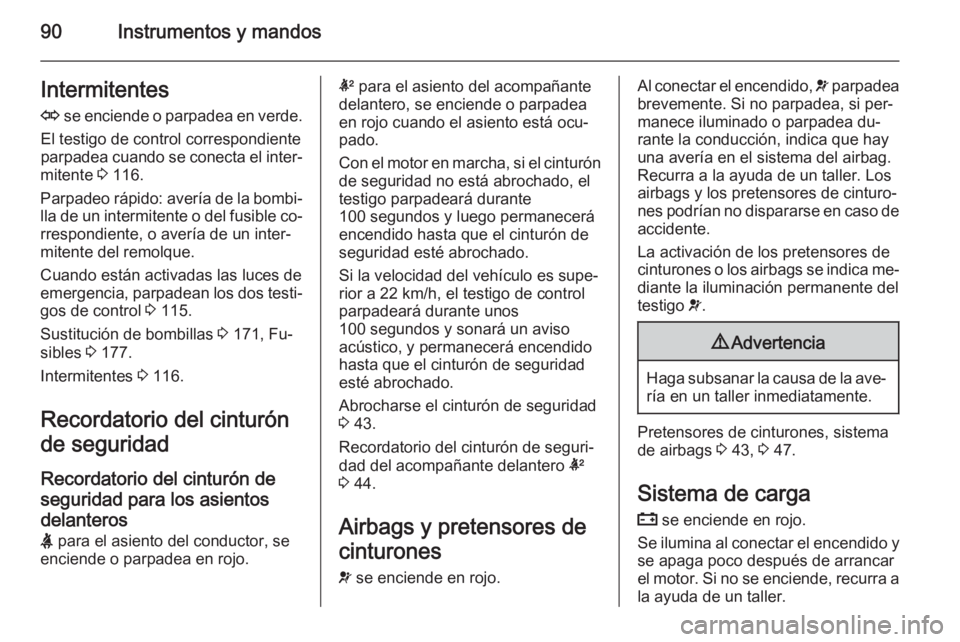 OPEL ANTARA 2014.5 Manual de Instrucciones (in Spanish) 90Instrumentos y mandosIntermitentes
O se enciende o parpadea en verde.
El testigo de control correspondiente parpadea cuando se conecta el inter‐
mitente 3 116.
Parpadeo rápido: avería de la bo OPEL ANTARA 2014.5 Manual de Instrucciones (in Spanish) 90Instrumentos y mandosIntermitentes
O se enciende o parpadea en verde.
El testigo de control correspondiente parpadea cuando se conecta el inter‐
mitente 3 116.
Parpadeo rápido: avería de la bo