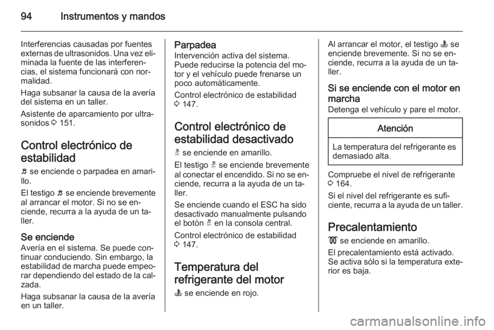 OPEL ANTARA 2014.5 Manual de Instrucciones (in Spanish) 94Instrumentos y mandos
Interferencias causadas por fuentes
externas de ultrasonidos. Una vez eli‐
minada la fuente de las interferen‐
cias, el sistema funcionará con nor‐
malidad.
Haga subsana OPEL ANTARA 2014.5 Manual de Instrucciones (in Spanish) 94Instrumentos y mandos
Interferencias causadas por fuentes
externas de ultrasonidos. Una vez eli‐
minada la fuente de las interferen‐
cias, el sistema funcionará con nor‐
malidad.
Haga subsana