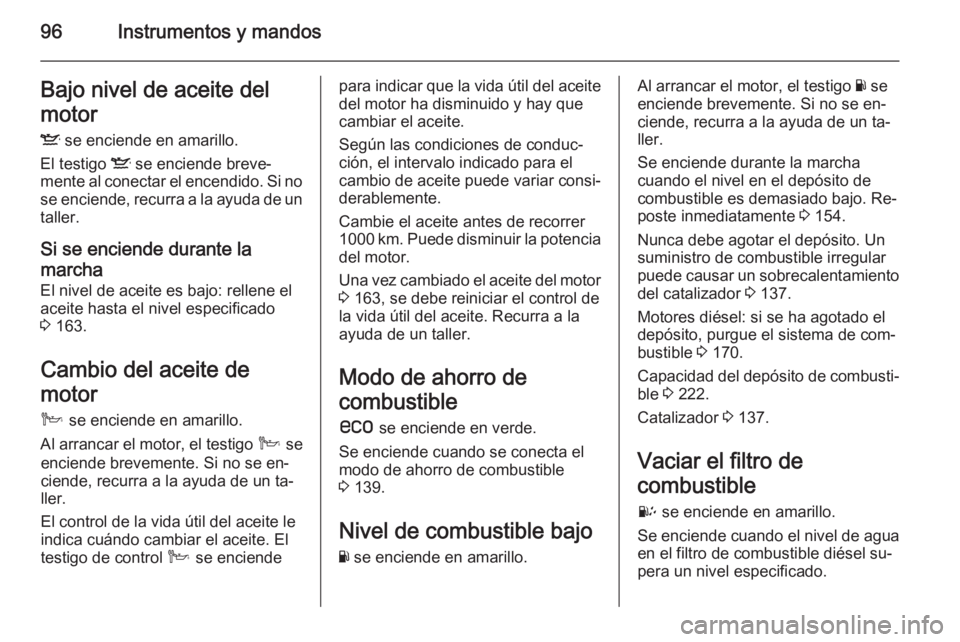 OPEL ANTARA 2014.5 Manual de Instrucciones (in Spanish) 96Instrumentos y mandosBajo nivel de aceite delmotor
S se enciende en amarillo.
El testigo S se enciende breve‐
mente al conectar el encendido. Si no se enciende, recurra a la ayuda de un
taller.
OPEL ANTARA 2014.5 Manual de Instrucciones (in Spanish) 96Instrumentos y mandosBajo nivel de aceite delmotor
S se enciende en amarillo.
El testigo S se enciende breve‐
mente al conectar el encendido. Si no se enciende, recurra a la ayuda de un
taller.