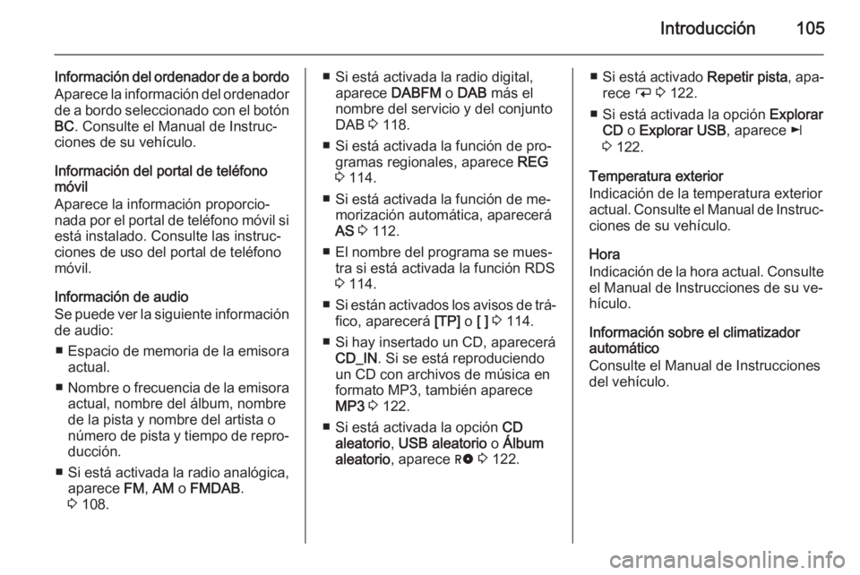 OPEL ANTARA 2015 Manual de infoentretenimiento (in Spanish) Introducción105
Información del ordenador de a bordo
Aparece la información del ordenador de a bordo seleccionado con el botón BC . Consulte el Manual de Instruc‐
ciones de su vehículo.
Informa OPEL ANTARA 2015 Manual de infoentretenimiento (in Spanish) Introducción105
Información del ordenador de a bordo
Aparece la información del ordenador de a bordo seleccionado con el botón BC . Consulte el Manual de Instruc‐
ciones de su vehículo.
Informa