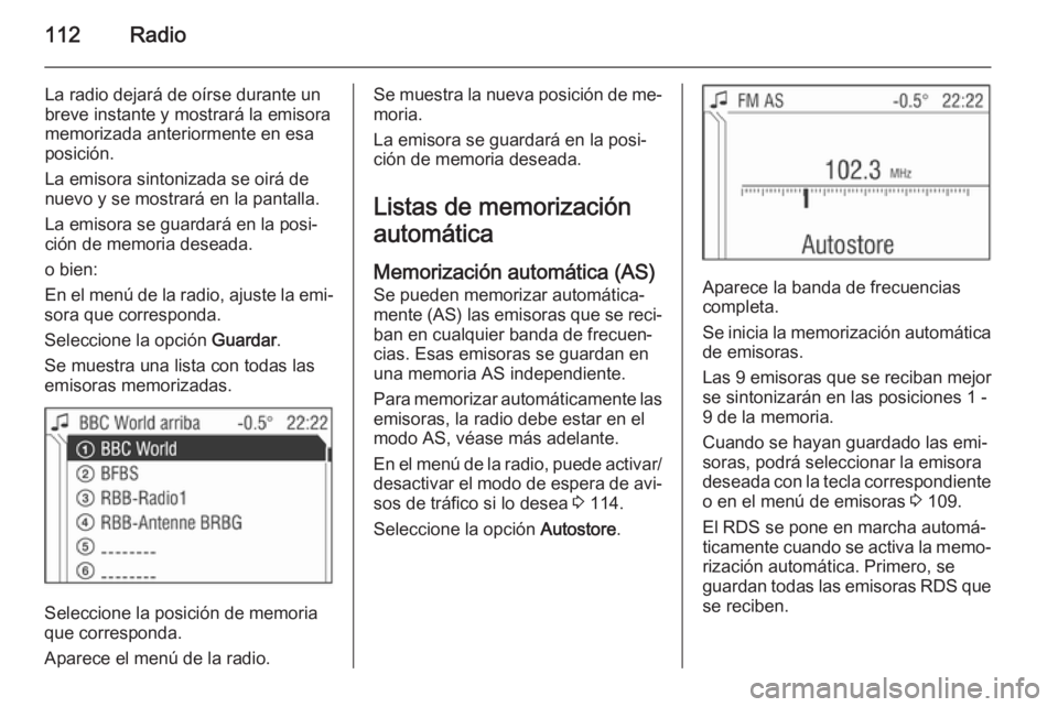OPEL ANTARA 2015 Manual de infoentretenimiento (in Spanish) 112Radio
La radio dejará de oírse durante un
breve instante y mostrará la emisora memorizada anteriormente en esa
posición.
La emisora sintonizada se oirá de nuevo y se mostrará en la pantalla.
OPEL ANTARA 2015 Manual de infoentretenimiento (in Spanish) 112Radio
La radio dejará de oírse durante un
breve instante y mostrará la emisora memorizada anteriormente en esa
posición.
La emisora sintonizada se oirá de nuevo y se mostrará en la pantalla.