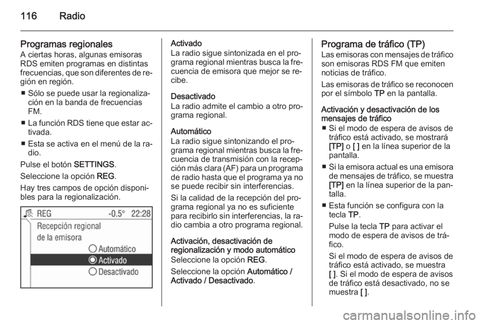OPEL ANTARA 2015 Manual de infoentretenimiento (in Spanish) 116Radio
Programas regionales
A ciertas horas, algunas emisoras
RDS emiten programas en distintas
frecuencias, que son diferentes de re‐ gión en región.
■ Sólo se puede usar la regionaliza‐ c OPEL ANTARA 2015 Manual de infoentretenimiento (in Spanish) 116Radio
Programas regionales
A ciertas horas, algunas emisoras
RDS emiten programas en distintas
frecuencias, que son diferentes de re‐ gión en región.
■ Sólo se puede usar la regionaliza‐ c