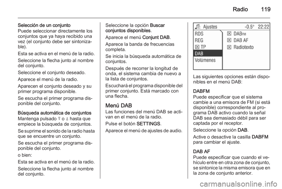 OPEL ANTARA 2015 Manual de infoentretenimiento (in Spanish) Radio119
Selección de un conjunto
Puede seleccionar directamente los
conjuntos que ya haya recibido una
vez (el conjunto debe ser sintoniza‐ ble).
Esta se activa en el menú de la radio.
Seleccione OPEL ANTARA 2015 Manual de infoentretenimiento (in Spanish) Radio119
Selección de un conjunto
Puede seleccionar directamente los
conjuntos que ya haya recibido una
vez (el conjunto debe ser sintoniza‐ ble).
Esta se activa en el menú de la radio.
Seleccione