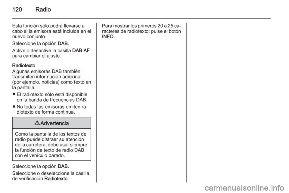 OPEL ANTARA 2015 Manual de infoentretenimiento (in Spanish) 120Radio
Esta función sólo podrá llevarse a
cabo si la emisora está incluida en el
nuevo conjunto.
Seleccione la opción DAB.
Active o desactive la casilla DAB AF
para cambiar el ajuste.
Radiote OPEL ANTARA 2015 Manual de infoentretenimiento (in Spanish) 120Radio
Esta función sólo podrá llevarse a
cabo si la emisora está incluida en el
nuevo conjunto.
Seleccione la opción DAB.
Active o desactive la casilla DAB AF
para cambiar el ajuste.
Radiote