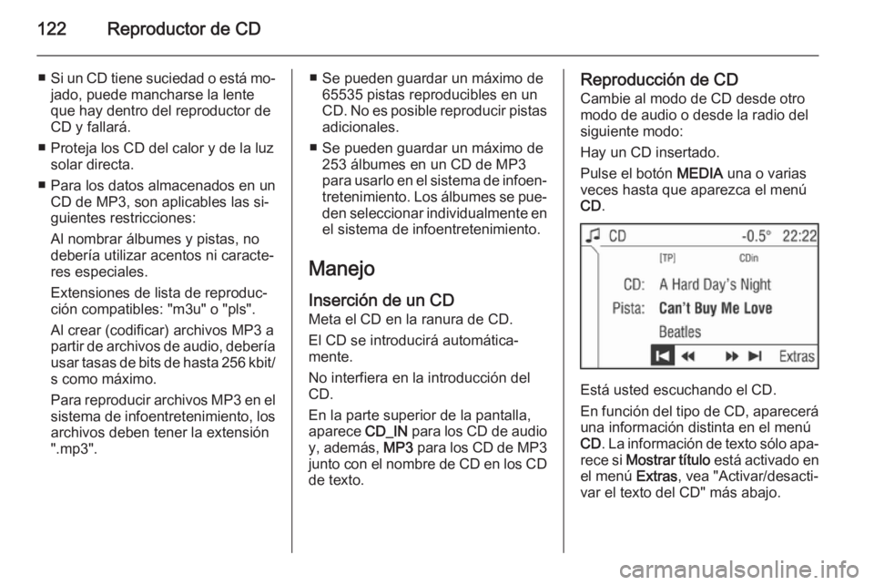 OPEL ANTARA 2015 Manual de infoentretenimiento (in Spanish) 122Reproductor de CD
■Si un CD tiene suciedad o está mo‐
jado, puede mancharse la lente
que hay dentro del reproductor de
CD y fallará.
■ Proteja los CD del calor y de la luz solar directa.
OPEL ANTARA 2015 Manual de infoentretenimiento (in Spanish) 122Reproductor de CD
■Si un CD tiene suciedad o está mo‐
jado, puede mancharse la lente
que hay dentro del reproductor de
CD y fallará.
■ Proteja los CD del calor y de la luz solar directa.