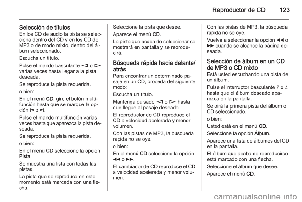 OPEL ANTARA 2015 Manual de infoentretenimiento (in Spanish) Reproductor de CD123
Selección de títulosEn los CD de audio la pista se selec‐
ciona dentro del CD y en los CD de
MP3 o de modo mixto, dentro del ál‐
bum seleccionado.
Escucha un título.
Pulse OPEL ANTARA 2015 Manual de infoentretenimiento (in Spanish) Reproductor de CD123
Selección de títulosEn los CD de audio la pista se selec‐
ciona dentro del CD y en los CD de
MP3 o de modo mixto, dentro del ál‐
bum seleccionado.
Escucha un título.
Pulse