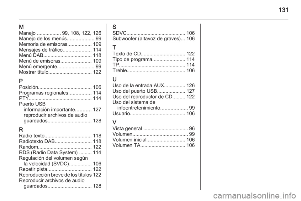 OPEL ANTARA 2015  Manual de infoentretenimiento (in Spanish) 131
M
Manejo  ................. 99, 108, 122, 126
Manejo de los menús ...................99
Memoria de emisoras .................109
Mensajes de tráfico ....................114
Menú DAB ...........