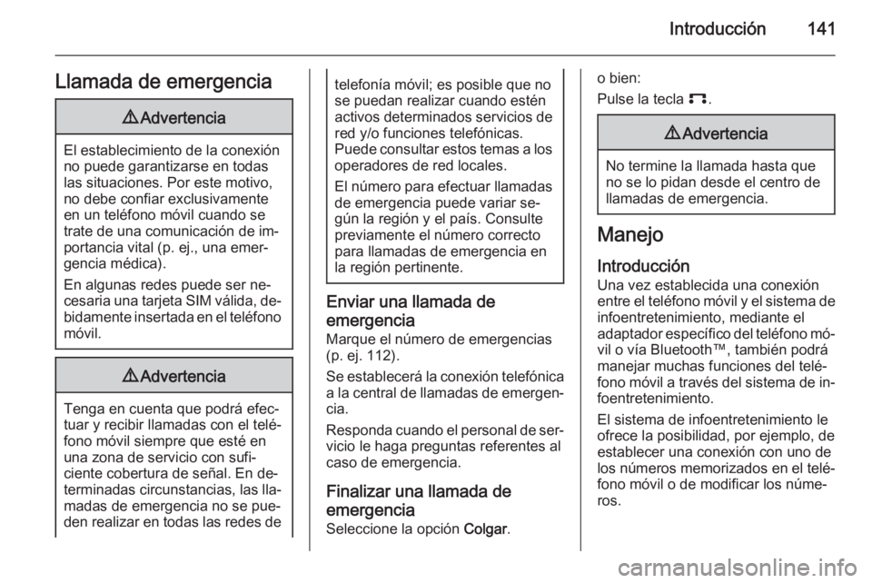 OPEL ANTARA 2015 Manual de infoentretenimiento (in Spanish) Introducción141Llamada de emergencia9Advertencia
El establecimiento de la conexión
no puede garantizarse en todas
las situaciones. Por este motivo,
no debe confiar exclusivamente
en un teléfono mó OPEL ANTARA 2015 Manual de infoentretenimiento (in Spanish) Introducción141Llamada de emergencia9Advertencia
El establecimiento de la conexión
no puede garantizarse en todas
las situaciones. Por este motivo,
no debe confiar exclusivamente
en un teléfono mó
