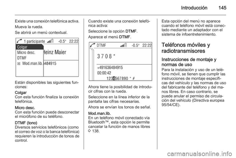 OPEL ANTARA 2015 Manual de infoentretenimiento (in Spanish) Introducción145
Existe una conexión telefónica activa.Mueva la rueda.
Se abrirá un menú contextual.
Están disponibles las siguientes fun‐
ciones:
Colgar
Con esta función finaliza la conexión OPEL ANTARA 2015 Manual de infoentretenimiento (in Spanish) Introducción145
Existe una conexión telefónica activa.Mueva la rueda.
Se abrirá un menú contextual.
Están disponibles las siguientes fun‐
ciones:
Colgar
Con esta función finaliza la conexión