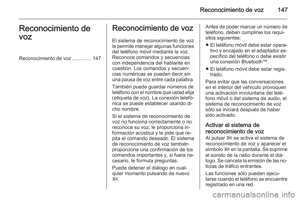 OPEL ANTARA 2015 Manual de infoentretenimiento (in Spanish) Reconocimiento de voz147Reconocimiento de
vozReconocimiento de voz .............147Reconocimiento de voz
El sistema de reconocimiento de voz
le permite manejar algunas funciones del teléfono móvil m OPEL ANTARA 2015 Manual de infoentretenimiento (in Spanish) Reconocimiento de voz147Reconocimiento de
vozReconocimiento de voz .............147Reconocimiento de voz
El sistema de reconocimiento de voz
le permite manejar algunas funciones del teléfono móvil m