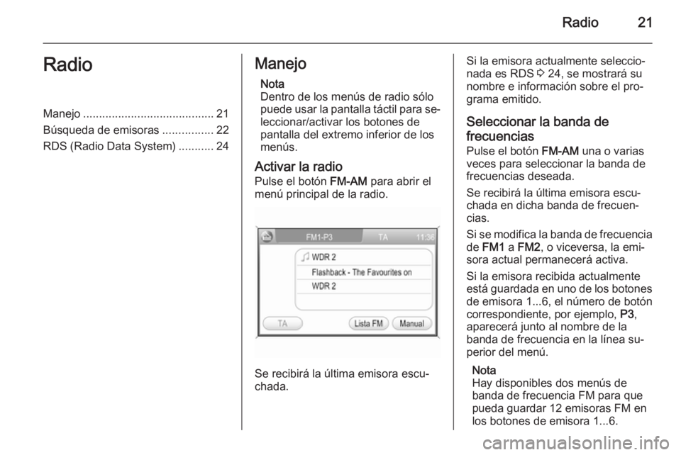 OPEL ANTARA 2015  Manual de infoentretenimiento (in Spanish) Radio21RadioManejo......................................... 21
Búsqueda de emisoras ................22
RDS (Radio Data System) ...........24Manejo
Nota
Dentro de los menús de radio sólo
puede usar 