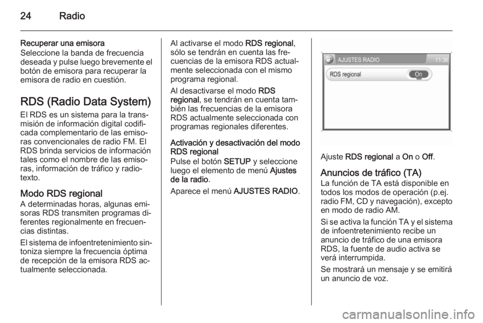 OPEL ANTARA 2015  Manual de infoentretenimiento (in Spanish) 24Radio
Recuperar una emisora
Seleccione la banda de frecuencia
deseada y pulse luego brevemente el
botón de emisora para recuperar la
emisora de radio en cuestión.
RDS (Radio Data System)
El RDS es