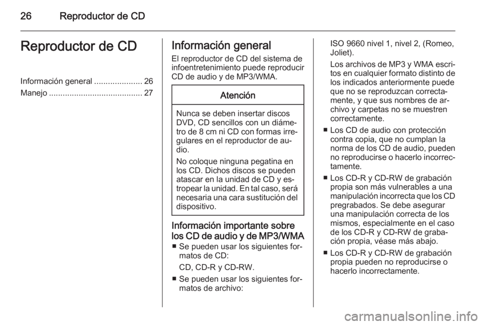 OPEL ANTARA 2015  Manual de infoentretenimiento (in Spanish) 26Reproductor de CDReproductor de CDInformación general.....................26
Manejo ......................................... 27Información general
El reproductor de CD del sistema de
infoentreten