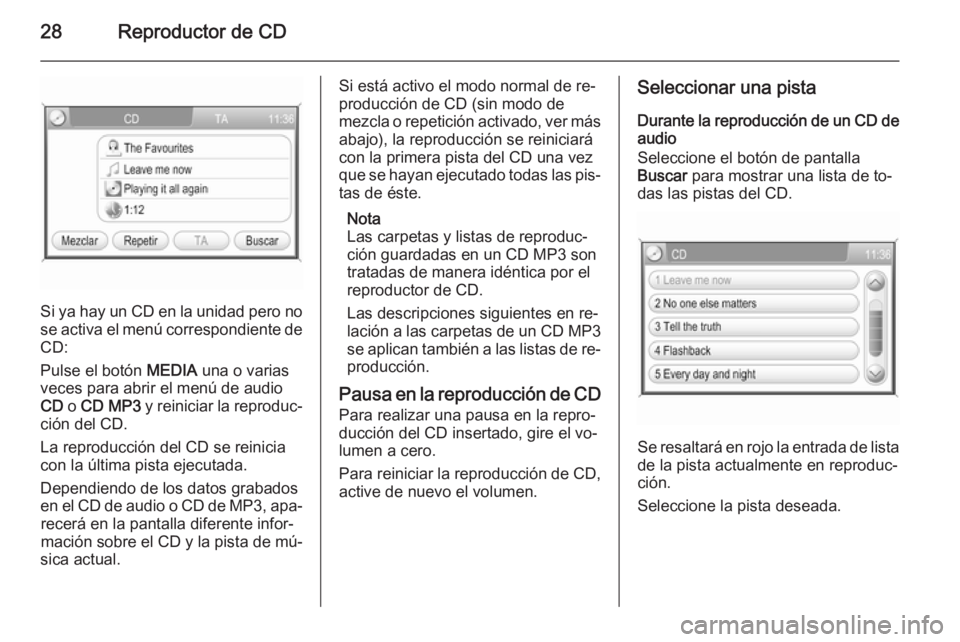 OPEL ANTARA 2015  Manual de infoentretenimiento (in Spanish) 28Reproductor de CD
Si ya hay un CD en la unidad pero no
se activa el menú correspondiente de
CD:
Pulse el botón  MEDIA una o varias
veces para abrir el menú de audio
CD  o CD MP3  y reiniciar la r