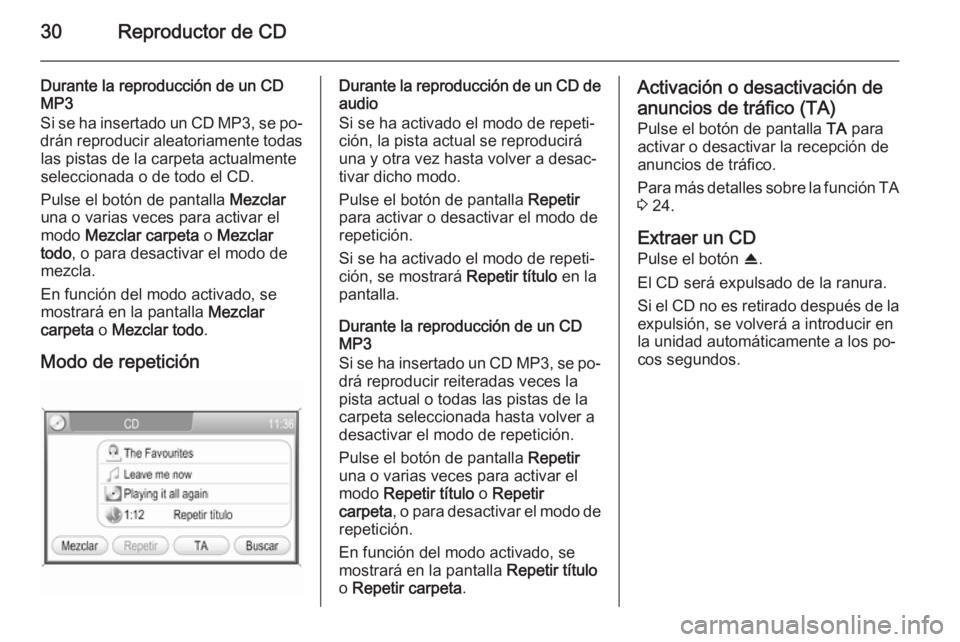 OPEL ANTARA 2015  Manual de infoentretenimiento (in Spanish) 30Reproductor de CD
Durante la reproducción de un CD
MP3
Si se ha insertado un CD MP3, se po‐
drán reproducir aleatoriamente todas las pistas de la carpeta actualmente
seleccionada o de todo el CD