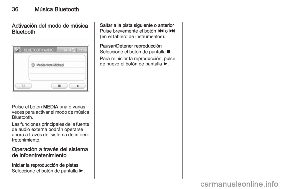 OPEL ANTARA 2015  Manual de infoentretenimiento (in Spanish) 36Música Bluetooth
Activación del modo de música
Bluetooth
Pulse el botón  MEDIA una o varias
veces para activar el modo de música Bluetooth.
Las funciones principales de la fuente
de audio exter