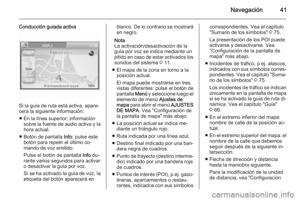 OPEL ANTARA 2015 Manual de infoentretenimiento (in Spanish) Navegación41
Conducción guiada activa
Si la guía de ruta está activa, apare‐
cerá la siguiente información:
■ En la línea superior: información sobre la fuente de audio activa y la
hora ac OPEL ANTARA 2015 Manual de infoentretenimiento (in Spanish) Navegación41
Conducción guiada activa
Si la guía de ruta está activa, apare‐
cerá la siguiente información:
■ En la línea superior: información sobre la fuente de audio activa y la
hora ac