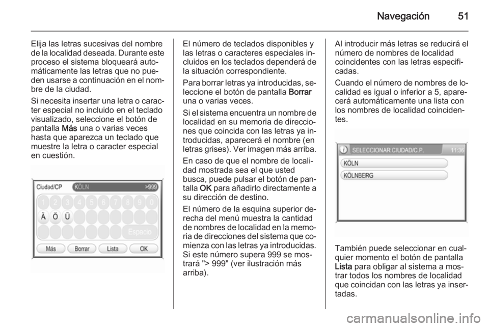 OPEL ANTARA 2015  Manual de infoentretenimiento (in Spanish) Navegación51
Elija las letras sucesivas del nombrede la localidad deseada. Durante este proceso el sistema bloqueará auto‐
máticamente las letras que no pue‐
den usarse a continuación en el no