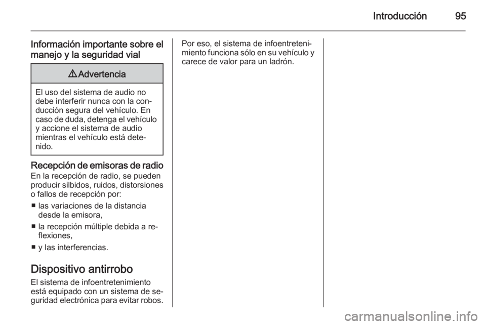 OPEL ANTARA 2015 Manual de infoentretenimiento (in Spanish) Introducción95
Información importante sobre el
manejo y la seguridad vial9 Advertencia
El uso del sistema de audio no
debe interferir nunca con la con‐
ducción segura del vehículo. En
caso de du OPEL ANTARA 2015 Manual de infoentretenimiento (in Spanish) Introducción95
Información importante sobre el
manejo y la seguridad vial9 Advertencia
El uso del sistema de audio no
debe interferir nunca con la con‐
ducción segura del vehículo. En
caso de du