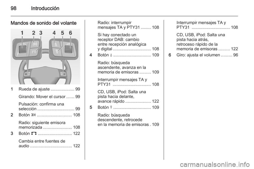OPEL ANTARA 2015 Manual de infoentretenimiento (in Spanish) 98Introducción
Mandos de sonido del volante
1Rueda de ajuste ....................99
Girando: Mover el cursor ......99
Pulsación: confirma una
selección ............................... 99
2 Botón OPEL ANTARA 2015 Manual de infoentretenimiento (in Spanish) 98Introducción
Mandos de sonido del volante
1Rueda de ajuste ....................99
Girando: Mover el cursor ......99
Pulsación: confirma una
selección ............................... 99
2 Botón