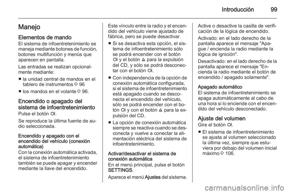 OPEL ANTARA 2015 Manual de infoentretenimiento (in Spanish) Introducción99Manejo
Elementos de mando El sistema de infoentretenimiento se
maneja mediante botones de función,
botones multifunción y menús que
aparecen en pantalla.
Las entradas se realizan opc OPEL ANTARA 2015 Manual de infoentretenimiento (in Spanish) Introducción99Manejo
Elementos de mando El sistema de infoentretenimiento se
maneja mediante botones de función,
botones multifunción y menús que
aparecen en pantalla.
Las entradas se realizan opc
