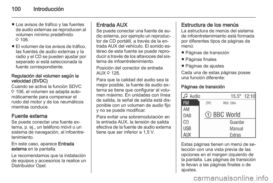 OPEL ANTARA 2015 Manual de infoentretenimiento (in Spanish) 100Introducción
■ Los avisos de tráfico y las fuentesde audio externas se reproducen alvolumen mínimo predefinido
3 106.
■ El volumen de los avisos de tráfico,
las fuentes de audio externas y OPEL ANTARA 2015 Manual de infoentretenimiento (in Spanish) 100Introducción
■ Los avisos de tráfico y las fuentesde audio externas se reproducen alvolumen mínimo predefinido
3 106.
■ El volumen de los avisos de tráfico,
las fuentes de audio externas y