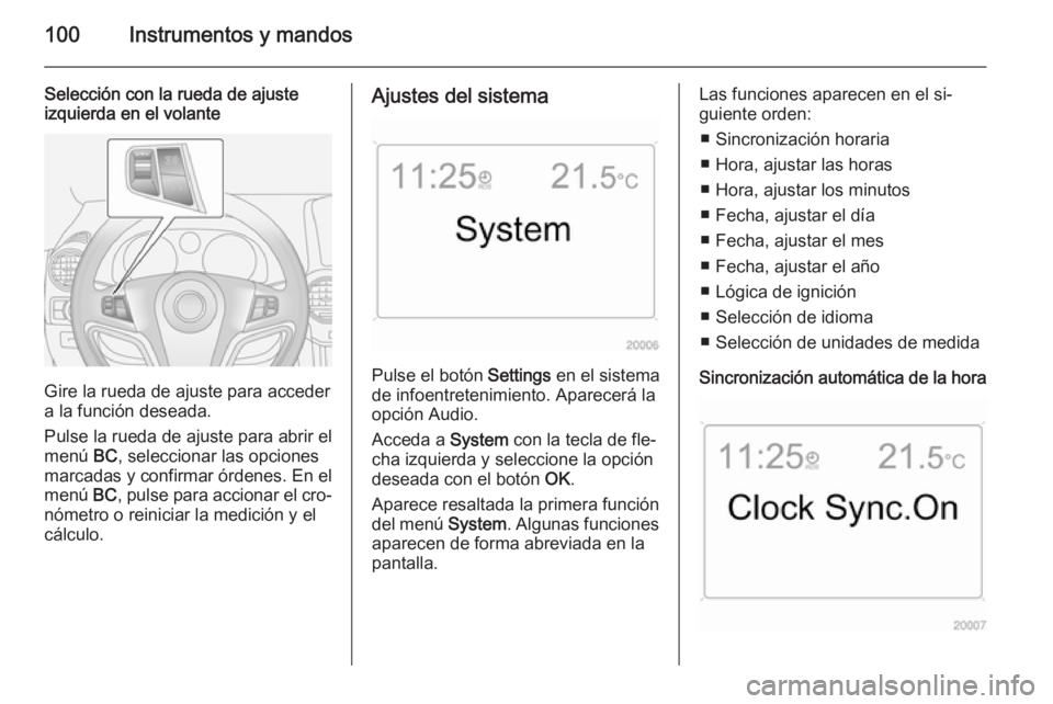 OPEL ANTARA 2015 Manual de Instrucciones (in Spanish) 100Instrumentos y mandos
Selección con la rueda de ajuste
izquierda en el volante
Gire la rueda de ajuste para acceder
a la función deseada.
Pulse la rueda de ajuste para abrir el
menú BC, selecci OPEL ANTARA 2015 Manual de Instrucciones (in Spanish) 100Instrumentos y mandos
Selección con la rueda de ajuste
izquierda en el volante
Gire la rueda de ajuste para acceder
a la función deseada.
Pulse la rueda de ajuste para abrir el
menú BC, selecci