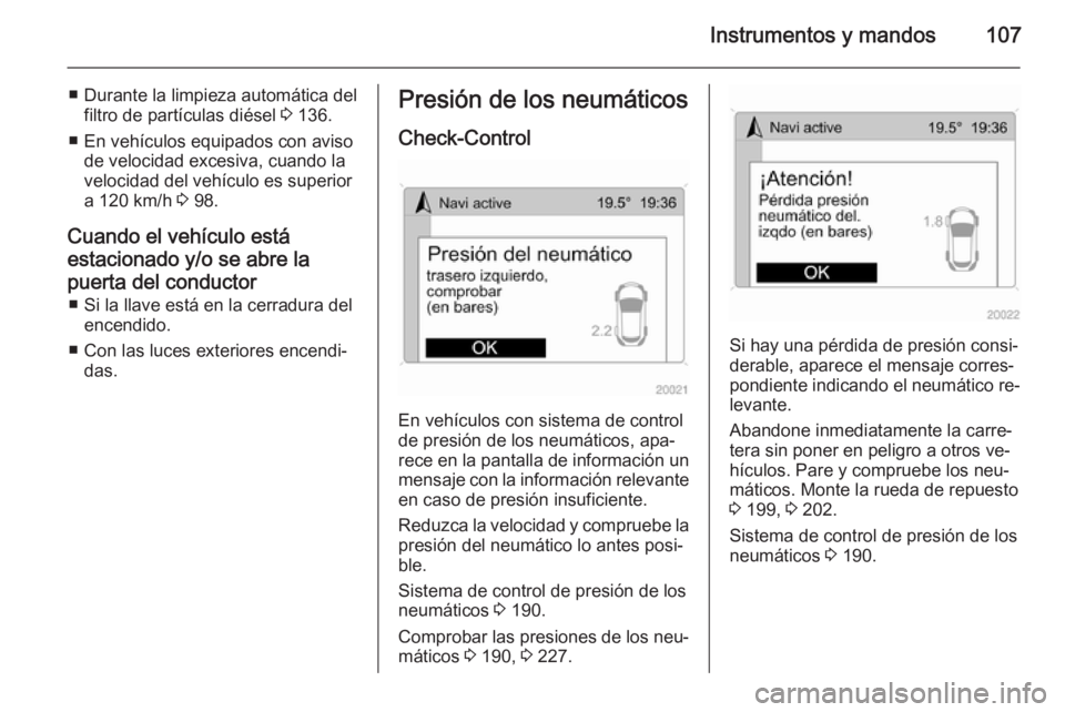 OPEL ANTARA 2015 Manual de Instrucciones (in Spanish) Instrumentos y mandos107
■ Durante la limpieza automática delfiltro de partículas diésel 3 136.
■ En vehículos equipados con aviso de velocidad excesiva, cuando la
velocidad del vehículo es OPEL ANTARA 2015 Manual de Instrucciones (in Spanish) Instrumentos y mandos107
■ Durante la limpieza automática delfiltro de partículas diésel 3 136.
■ En vehículos equipados con aviso de velocidad excesiva, cuando la
velocidad del vehículo es