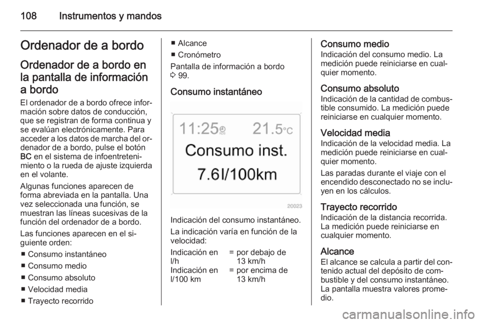 OPEL ANTARA 2015 Manual de Instrucciones (in Spanish) 108Instrumentos y mandosOrdenador de a bordo
Ordenador de a bordo en la pantalla de informacióna bordo El ordenador de a bordo ofrece infor‐
mación sobre datos de conducción,
que se registran de OPEL ANTARA 2015 Manual de Instrucciones (in Spanish) 108Instrumentos y mandosOrdenador de a bordo
Ordenador de a bordo en la pantalla de informacióna bordo El ordenador de a bordo ofrece infor‐
mación sobre datos de conducción,
que se registran de