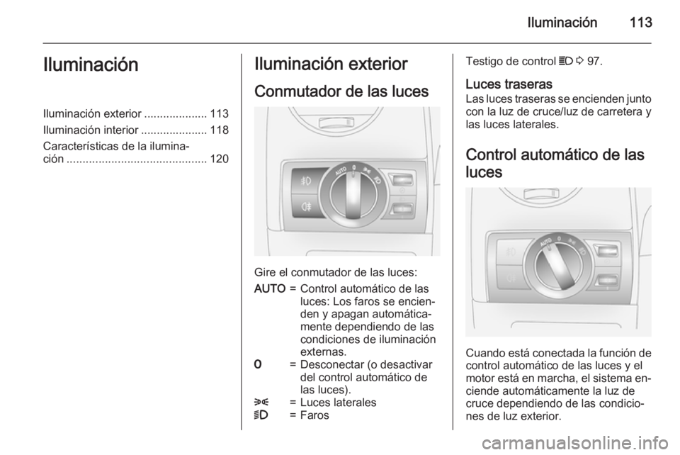 OPEL ANTARA 2015 Manual de Instrucciones (in Spanish) Iluminación113IluminaciónIluminación exterior .................... 113
Iluminación interior ..................... 118
Características de la ilumina‐
ción ...................................... OPEL ANTARA 2015 Manual de Instrucciones (in Spanish) Iluminación113IluminaciónIluminación exterior .................... 113
Iluminación interior ..................... 118
Características de la ilumina‐
ción ......................................