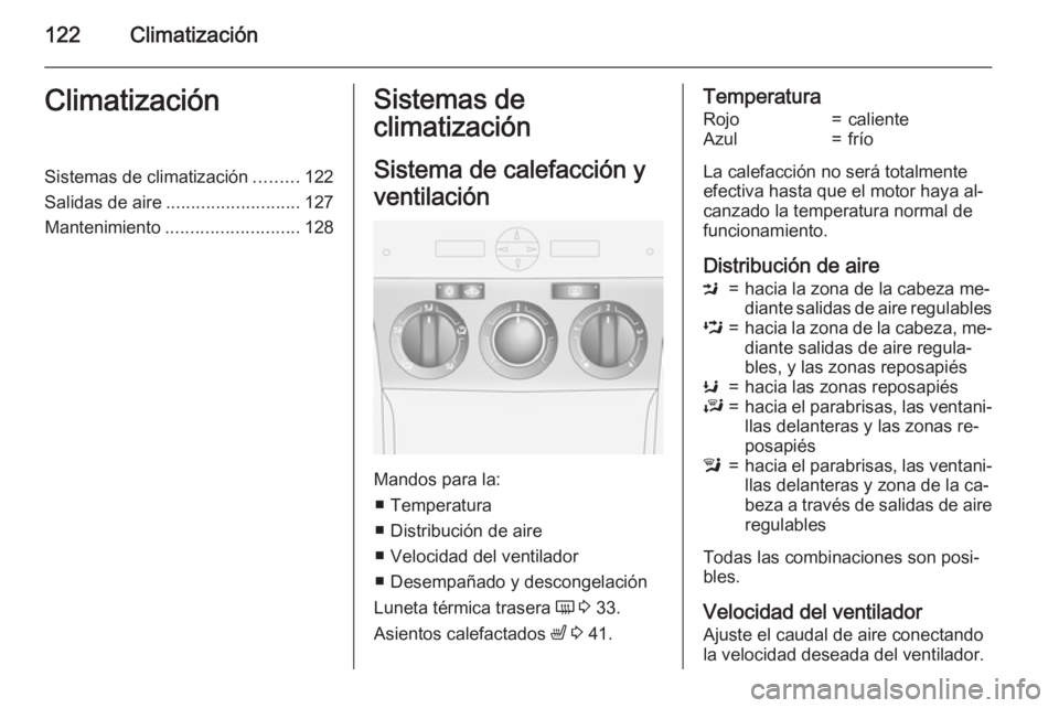 OPEL ANTARA 2015 Manual de Instrucciones (in Spanish) 122ClimatizaciónClimatizaciónSistemas de climatización.........122
Salidas de aire ........................... 127
Mantenimiento ........................... 128Sistemas de
climatización
Sistema de OPEL ANTARA 2015 Manual de Instrucciones (in Spanish) 122ClimatizaciónClimatizaciónSistemas de climatización.........122
Salidas de aire ........................... 127
Mantenimiento ........................... 128Sistemas de
climatización
Sistema de