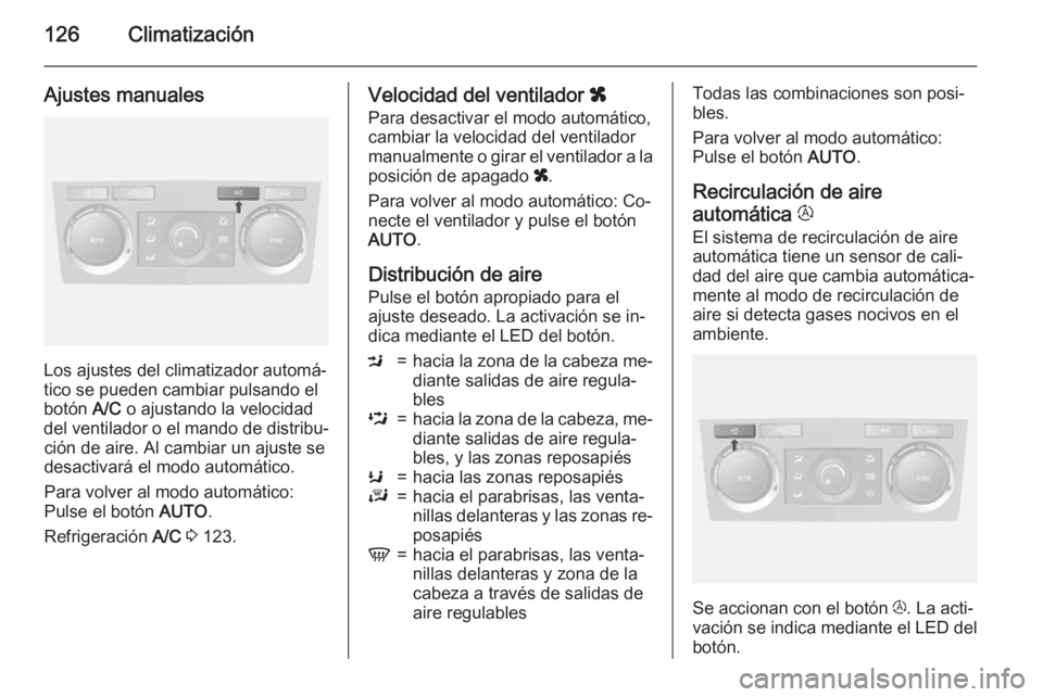 OPEL ANTARA 2015  Manual de Instrucciones (in Spanish) 126Climatización
Ajustes manuales
Los ajustes del climatizador automá‐
tico se pueden cambiar pulsando el botón  A/C o ajustando la velocidad
del ventilador o el mando de distribu‐ ción de air