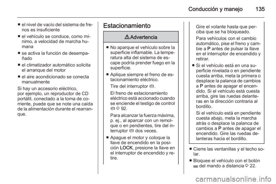 OPEL ANTARA 2015 Manual de Instrucciones (in Spanish) Conducción y manejo135
■el nivel de vacío del sistema de fre‐
nos es insuficiente
■ el vehículo se conduce, como mí‐ nimo, a velocidad de marcha hu‐
mana
■ se activa la función de des OPEL ANTARA 2015 Manual de Instrucciones (in Spanish) Conducción y manejo135
■el nivel de vacío del sistema de fre‐
nos es insuficiente
■ el vehículo se conduce, como mí‐ nimo, a velocidad de marcha hu‐
mana
■ se activa la función de des