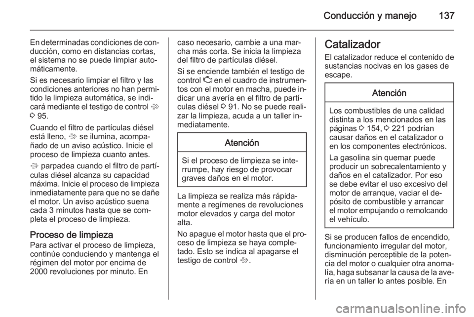 OPEL ANTARA 2015 Manual de Instrucciones (in Spanish) Conducción y manejo137
En determinadas condiciones de con‐ducción, como en distancias cortas,
el sistema no se puede limpiar auto‐
máticamente.
Si es necesario limpiar el filtro y las condicion OPEL ANTARA 2015 Manual de Instrucciones (in Spanish) Conducción y manejo137
En determinadas condiciones de con‐ducción, como en distancias cortas,
el sistema no se puede limpiar auto‐
máticamente.
Si es necesario limpiar el filtro y las condicion