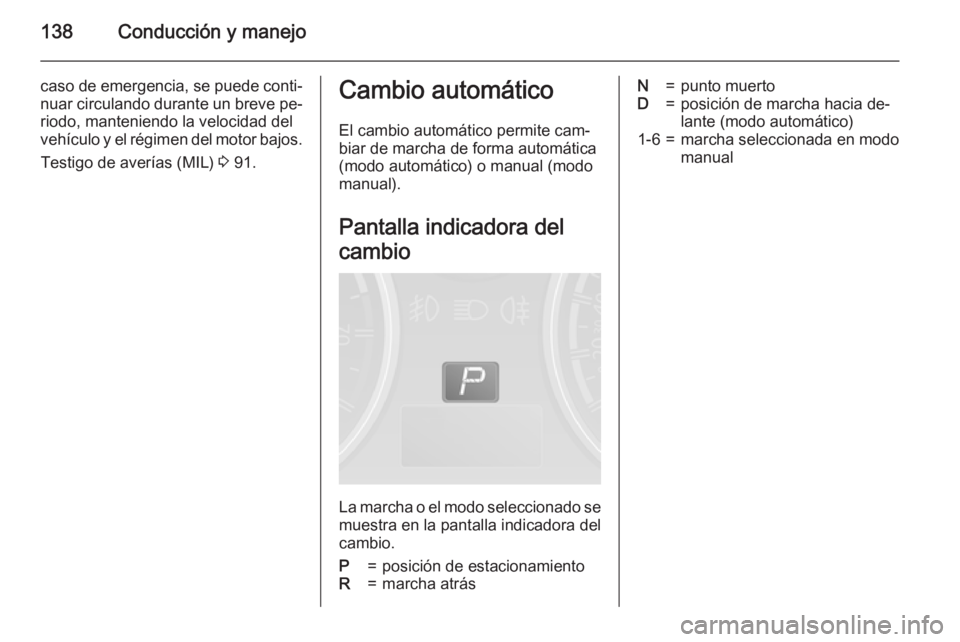 OPEL ANTARA 2015 Manual de Instrucciones (in Spanish) 138Conducción y manejo
caso de emergencia, se puede conti‐
nuar circulando durante un breve pe‐ riodo, manteniendo la velocidad delvehículo y el régimen del motor bajos.
Testigo de averías (MI OPEL ANTARA 2015 Manual de Instrucciones (in Spanish) 138Conducción y manejo
caso de emergencia, se puede conti‐
nuar circulando durante un breve pe‐ riodo, manteniendo la velocidad delvehículo y el régimen del motor bajos.
Testigo de averías (MI