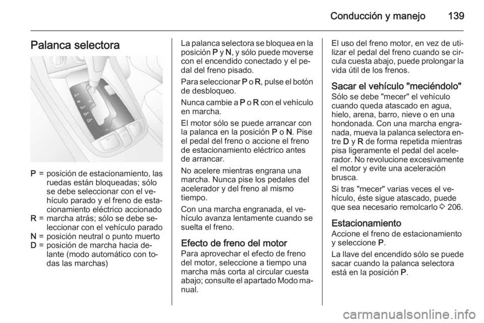 OPEL ANTARA 2015 Manual de Instrucciones (in Spanish) Conducción y manejo139Palanca selectoraP=posición de estacionamiento, las
ruedas están bloqueadas; sólo
se debe seleccionar con el ve‐
hículo parado y el freno de esta‐
cionamiento eléctrico OPEL ANTARA 2015 Manual de Instrucciones (in Spanish) Conducción y manejo139Palanca selectoraP=posición de estacionamiento, las
ruedas están bloqueadas; sólo
se debe seleccionar con el ve‐
hículo parado y el freno de esta‐
cionamiento eléctrico