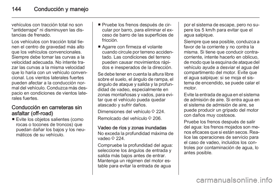 OPEL ANTARA 2015 Manual de Instrucciones (in Spanish) 144Conducción y manejo
vehículos con tracción total no son
"antiderrape" ni disminuyen las dis‐
tancias de frenado.
Los vehículos con tracción total tie‐
nen el centro de gravedad má OPEL ANTARA 2015 Manual de Instrucciones (in Spanish) 144Conducción y manejo
vehículos con tracción total no son
"antiderrape" ni disminuyen las dis‐
tancias de frenado.
Los vehículos con tracción total tie‐
nen el centro de gravedad má