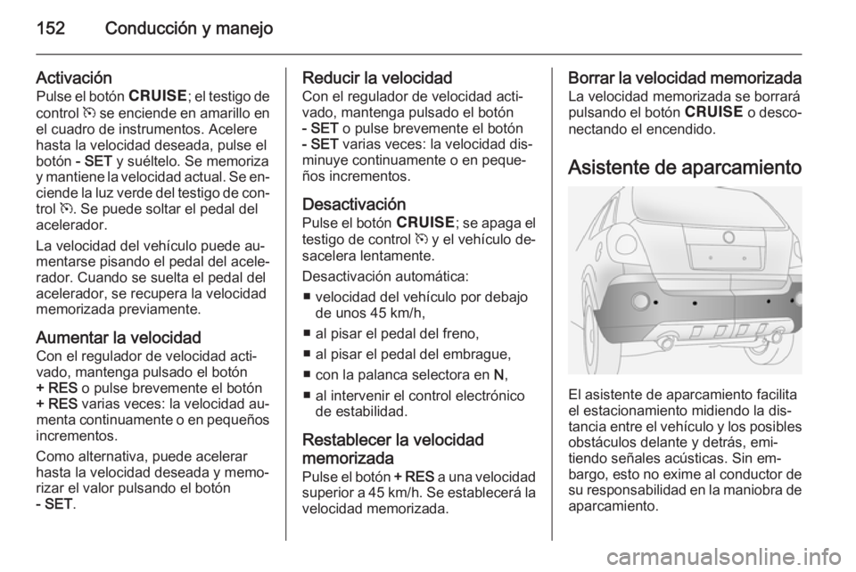 OPEL ANTARA 2015 Manual de Instrucciones (in Spanish) 152Conducción y manejo
ActivaciónPulse el botón e; el testigo de
control m se enciende en amarillo en
el cuadro de instrumentos. Acelere
hasta la velocidad deseada, pulse el
botón - SET y suél OPEL ANTARA 2015 Manual de Instrucciones (in Spanish) 152Conducción y manejo
ActivaciónPulse el botón e; el testigo de
control m se enciende en amarillo en
el cuadro de instrumentos. Acelere
hasta la velocidad deseada, pulse el
botón - SET y suél