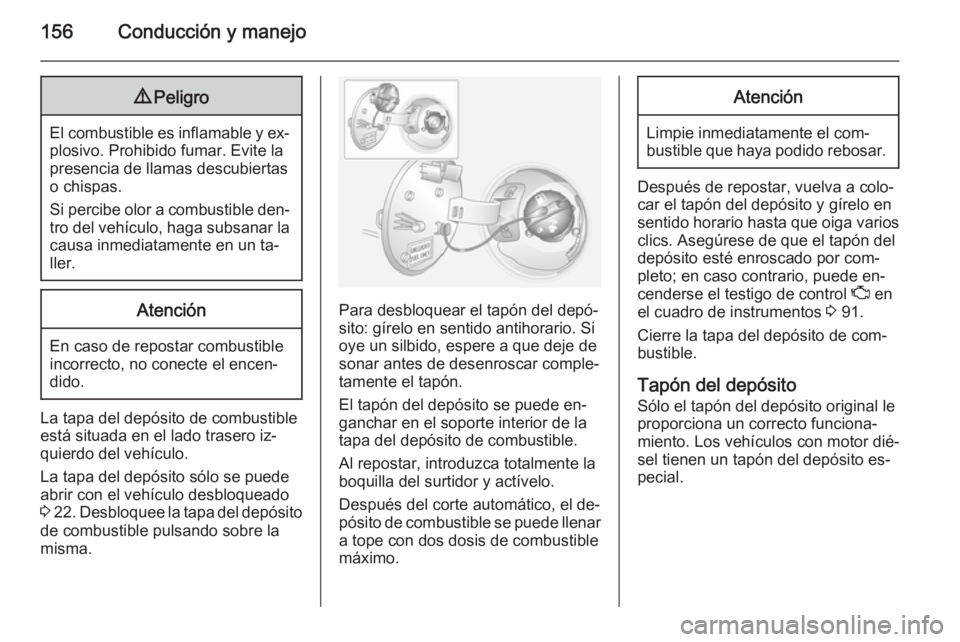 OPEL ANTARA 2015 Manual de Instrucciones (in Spanish) 156Conducción y manejo9Peligro
El combustible es inflamable y ex‐
plosivo. Prohibido fumar. Evite la
presencia de llamas descubiertas
o chispas.
Si percibe olor a combustible den‐
tro del vehícu OPEL ANTARA 2015 Manual de Instrucciones (in Spanish) 156Conducción y manejo9Peligro
El combustible es inflamable y ex‐
plosivo. Prohibido fumar. Evite la
presencia de llamas descubiertas
o chispas.
Si percibe olor a combustible den‐
tro del vehícu