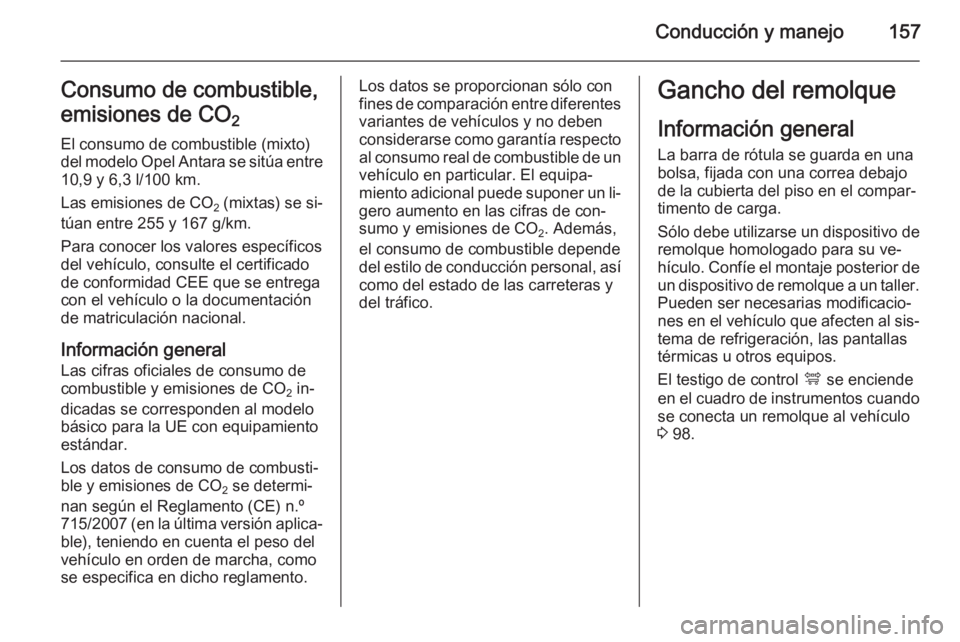 OPEL ANTARA 2015 Manual de Instrucciones (in Spanish) Conducción y manejo157Consumo de combustible,
emisiones de CO 2
El consumo de combustible (mixto)
del modelo Opel Antara se sitúa entre 10,9 y 6,3 l/100 km.
Las emisiones de CO 2 (mixtas) se si‐
OPEL ANTARA 2015 Manual de Instrucciones (in Spanish) Conducción y manejo157Consumo de combustible,
emisiones de CO 2
El consumo de combustible (mixto)
del modelo Opel Antara se sitúa entre 10,9 y 6,3 l/100 km.
Las emisiones de CO 2 (mixtas) se si‐