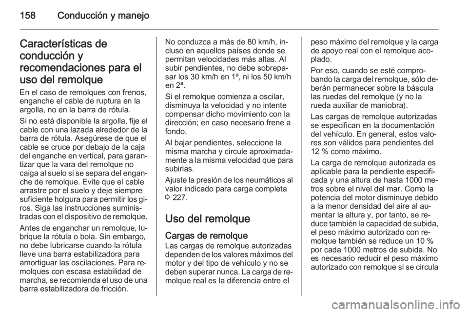 OPEL ANTARA 2015  Manual de Instrucciones (in Spanish) 158Conducción y manejoCaracterísticas de
conducción y
recomendaciones para el
uso del remolque
En el caso de remolques con frenos,
enganche el cable de ruptura en la
argolla, no en la barra de rót