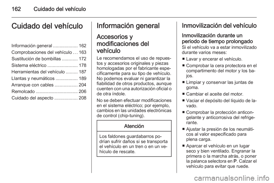 OPEL ANTARA 2015 Manual de Instrucciones (in Spanish) 162Cuidado del vehículoCuidado del vehículoInformación general...................162
Comprobaciones del vehículo ...163
Sustitución de bombillas ............172
Sistema eléctrico ............... OPEL ANTARA 2015 Manual de Instrucciones (in Spanish) 162Cuidado del vehículoCuidado del vehículoInformación general...................162
Comprobaciones del vehículo ...163
Sustitución de bombillas ............172
Sistema eléctrico ...............