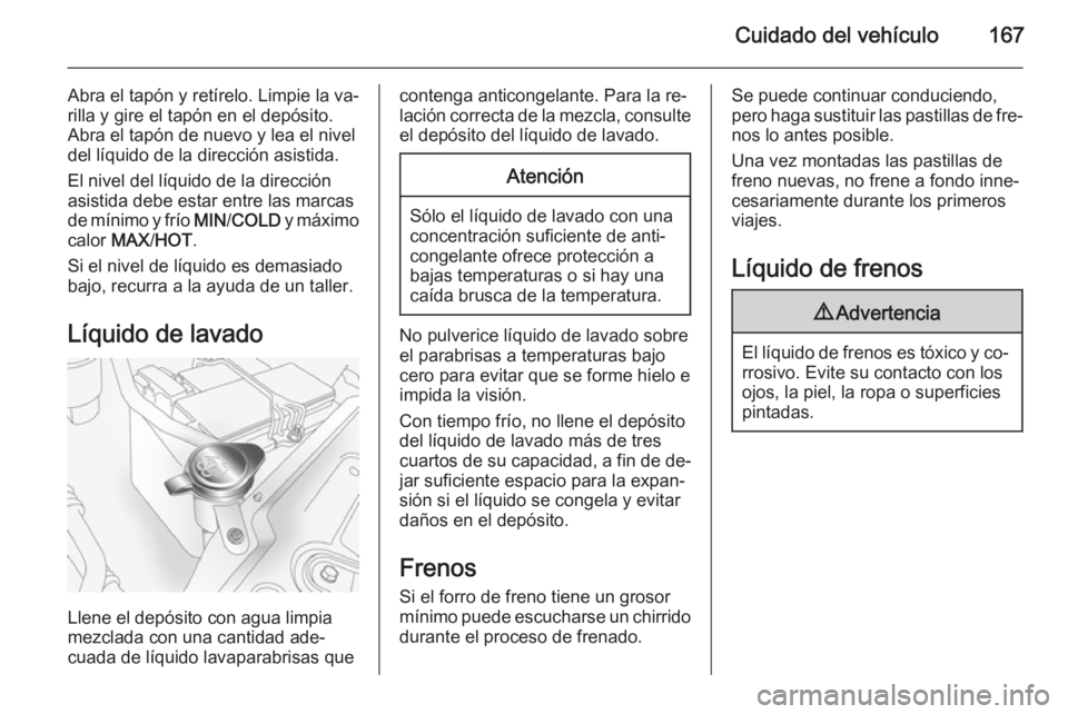 OPEL ANTARA 2015 Manual de Instrucciones (in Spanish) Cuidado del vehículo167
Abra el tapón y retírelo. Limpie la va‐
rilla y gire el tapón en el depósito.
Abra el tapón de nuevo y lea el nivel
del líquido de la dirección asistida.
El nivel del OPEL ANTARA 2015 Manual de Instrucciones (in Spanish) Cuidado del vehículo167
Abra el tapón y retírelo. Limpie la va‐
rilla y gire el tapón en el depósito.
Abra el tapón de nuevo y lea el nivel
del líquido de la dirección asistida.
El nivel del