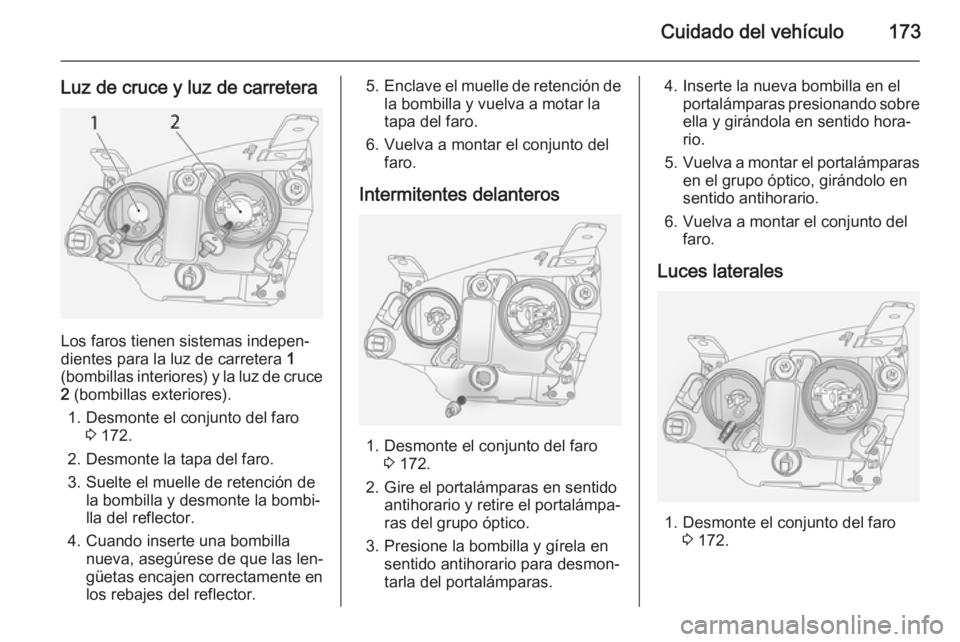 OPEL ANTARA 2015 Manual de Instrucciones (in Spanish) Cuidado del vehículo173
Luz de cruce y luz de carretera
Los faros tienen sistemas indepen‐
dientes para la luz de carretera 1
(bombillas interiores) y la luz de cruce
2 (bombillas exteriores).
1. OPEL ANTARA 2015 Manual de Instrucciones (in Spanish) Cuidado del vehículo173
Luz de cruce y luz de carretera
Los faros tienen sistemas indepen‐
dientes para la luz de carretera 1
(bombillas interiores) y la luz de cruce
2 (bombillas exteriores).
1.